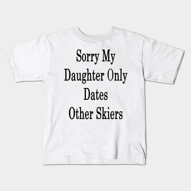 Sorry My Daughter Only Dates Other Skiers Kids T-Shirt by supernova23